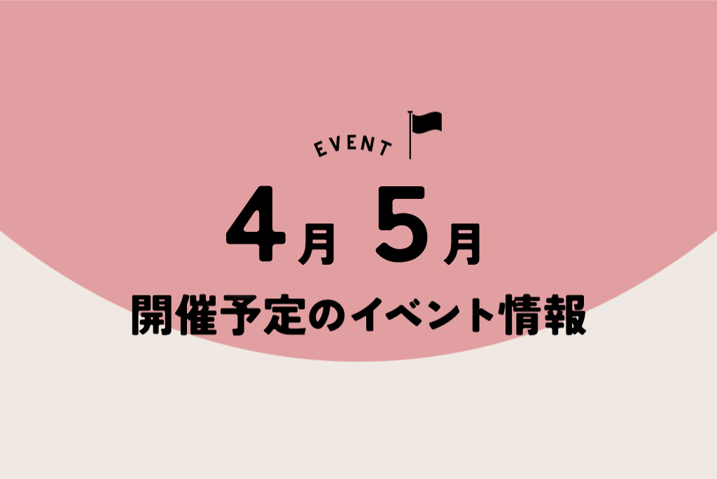 4月5月開催予定のイベント情報！